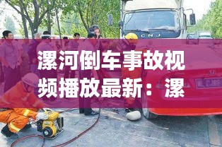 漯河倒车事故视频播放最新：漯河最新车祸事故 