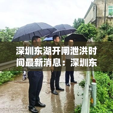 深圳东湖开闸泄洪时间最新消息：深圳东湖泵站 
