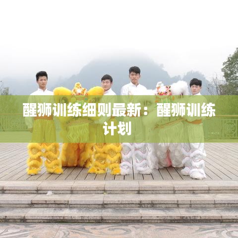 醒狮训练细则最新：醒狮训练计划 