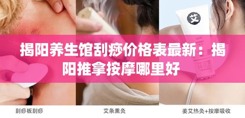 揭阳养生馆刮痧价格表最新：揭阳推拿按摩哪里好 