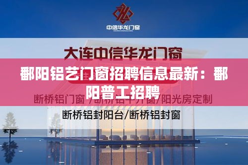 鄱阳铝艺门窗招聘信息最新：鄱阳普工招聘 