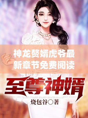 神龙赘婿虎爷最新章节免费阅读：神龙女婿最新章节 
