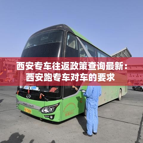 西安专车往返政策查询最新：西安跑专车对车的要求 
