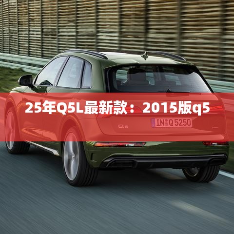 25年Q5L最新款：2015版q5 