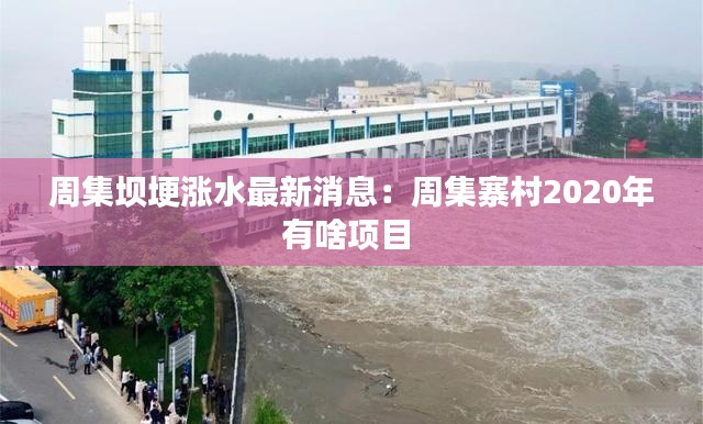 周集坝埂涨水最新消息：周集寨村2020年有啥项目 