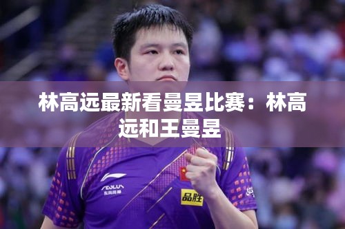 林高远最新看曼昱比赛：林高远和王曼昱 