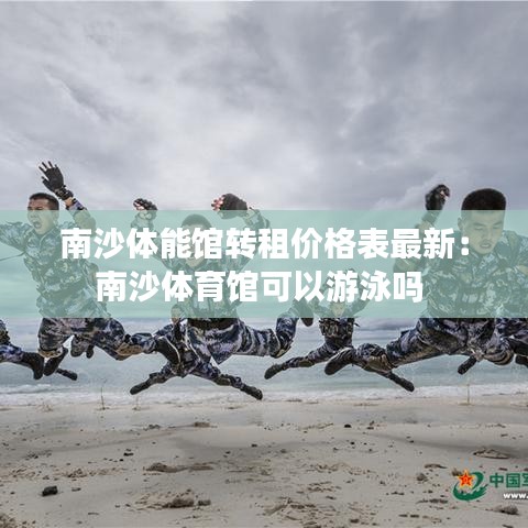 南沙体能馆转租价格表最新：南沙体育馆可以游泳吗 