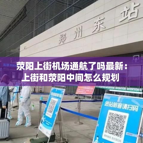 荥阳上街机场通航了吗最新：上街和荥阳中间怎么规划 