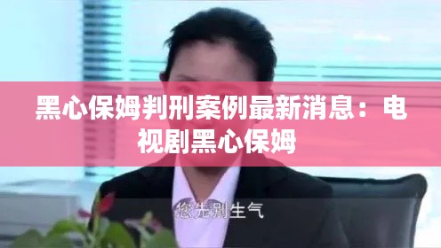 黑心保姆判刑案例最新消息：电视剧黑心保姆 