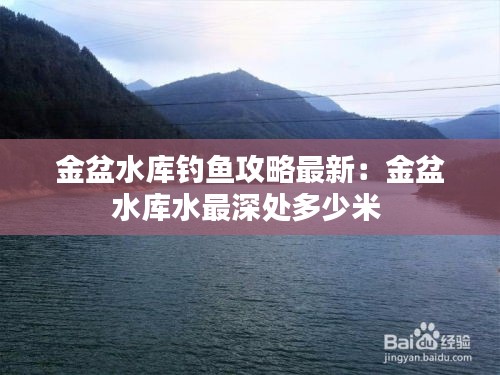 金盆水库钓鱼攻略最新：金盆水库水最深处多少米 