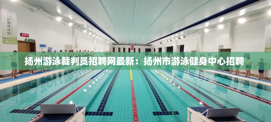 扬州游泳裁判员招聘网最新：扬州市游泳健身中心招聘 