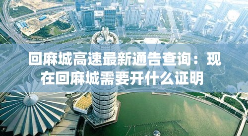 回麻城高速最新通告查询：现在回麻城需要开什么证明 