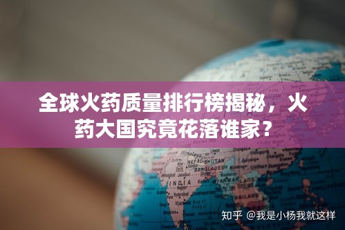 全球火药质量排行榜揭秘，火药大国究竟花落谁家？