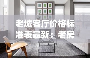 老城客厅价格标准表最新：老房客厅设计图片大全 