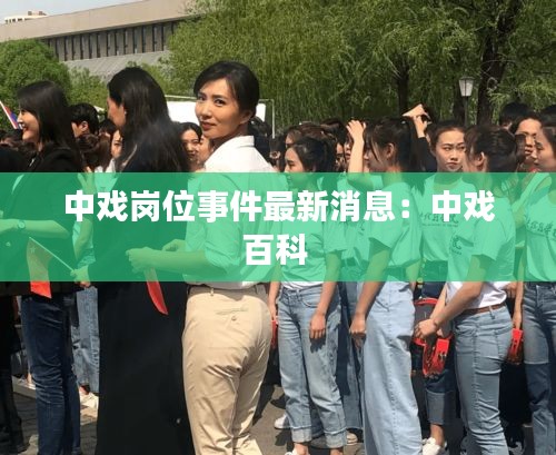 中戏岗位事件最新消息：中戏百科 