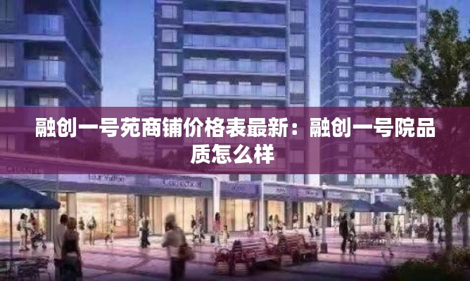 融创一号苑商铺价格表最新：融创一号院品质怎么样 