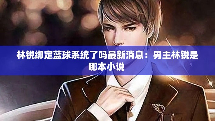 林锐绑定蓝球系统了吗最新消息：男主林锐是哪本小说 