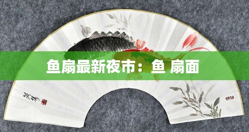 鱼扇最新夜市：鱼 扇面 