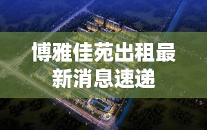 博雅佳苑出租最新消息速递