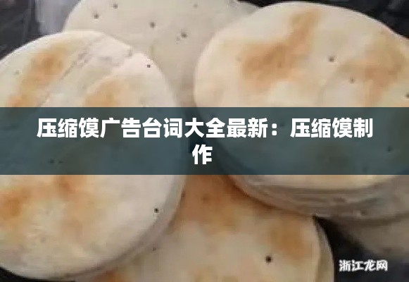 压缩馍广告台词大全最新：压缩馍制作 