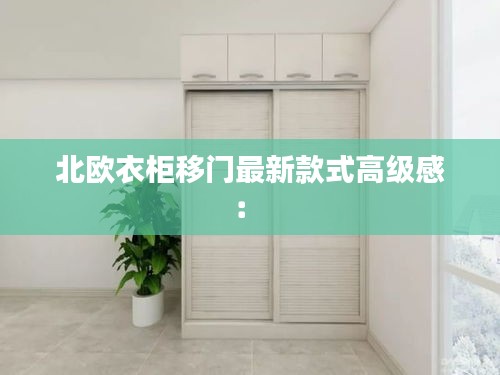 北欧衣柜移门最新款式高级感： 