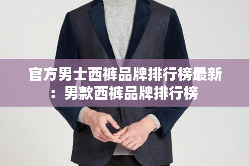 官方男士西裤品牌排行榜最新：男款西裤品牌排行榜 