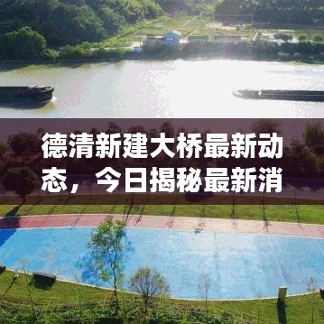德清新建大桥最新动态，今日揭秘最新消息
