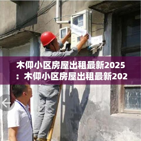 木仰小区房屋出租最新2025：木仰小区房屋出租最新2025年11月 