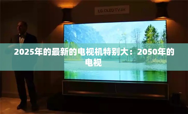 2025年的最新的电视机特别大：2050年的电视 