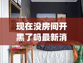 现在没房间开黑了吗最新消息：现在在房间吗 