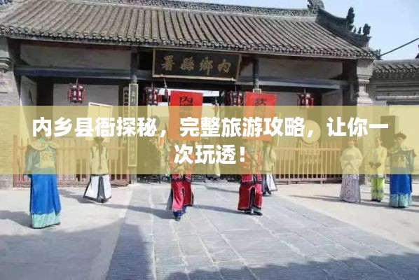 内乡县衙探秘，完整旅游攻略，让你一次玩透！