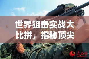 世界狙击实战大比拼，揭秘顶尖狙击手排名！