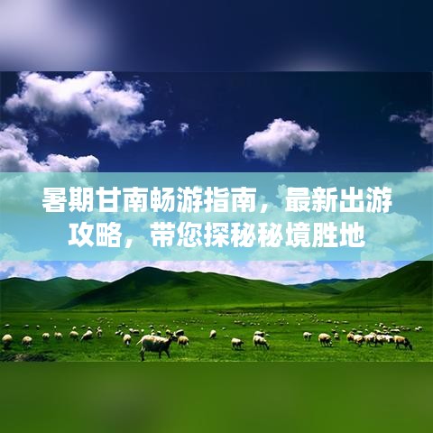 暑期甘南畅游指南，最新出游攻略，带您探秘秘境胜地