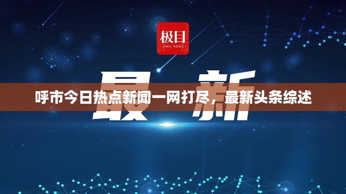 呼市今日热点新闻一网打尽，最新头条综述