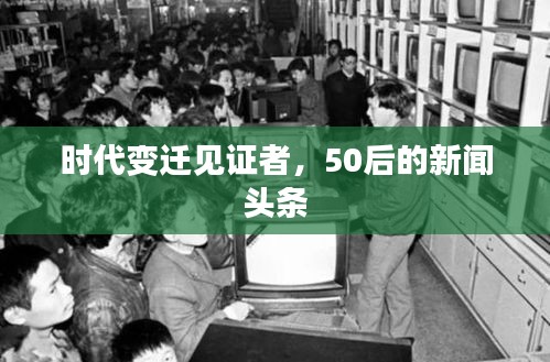 时代变迁见证者，50后的新闻头条