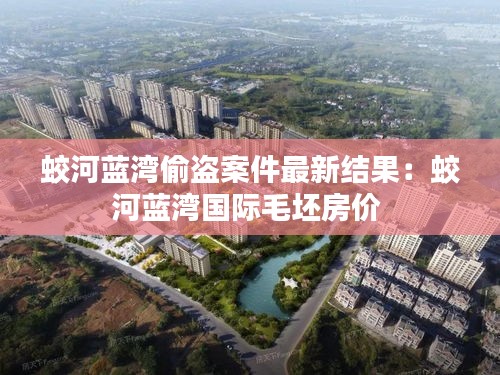 蛟河蓝湾偷盗案件最新结果：蛟河蓝湾国际毛坯房价 