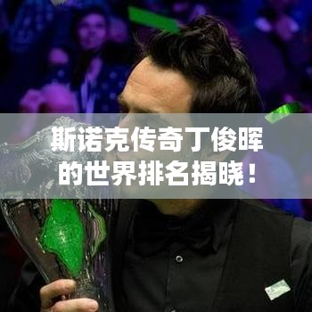 斯诺克传奇丁俊晖的世界排名揭晓！