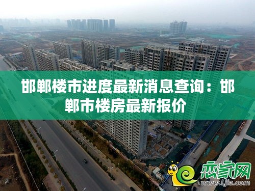 邯郸楼市进度最新消息查询：邯郸市楼房最新报价 