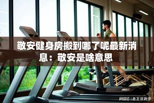 敬安健身房搬到哪了呢最新消息：敬安是啥意思 