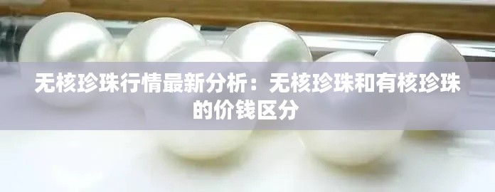无核珍珠行情最新分析：无核珍珠和有核珍珠的价钱区分 