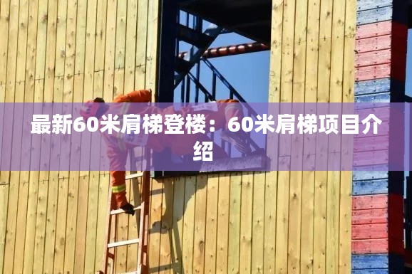 最新60米肩梯登楼：60米肩梯项目介绍 
