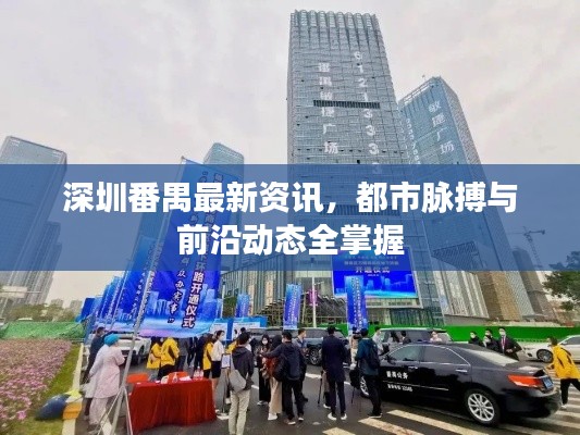 深圳番禺最新资讯，都市脉搏与前沿动态全掌握