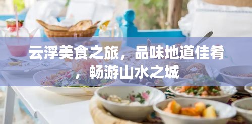 云浮美食之旅，品味地道佳肴，畅游山水之城