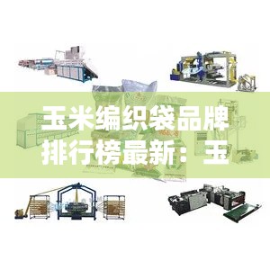 玉米编织袋品牌排行榜最新：玉米编织袋技术及机器 