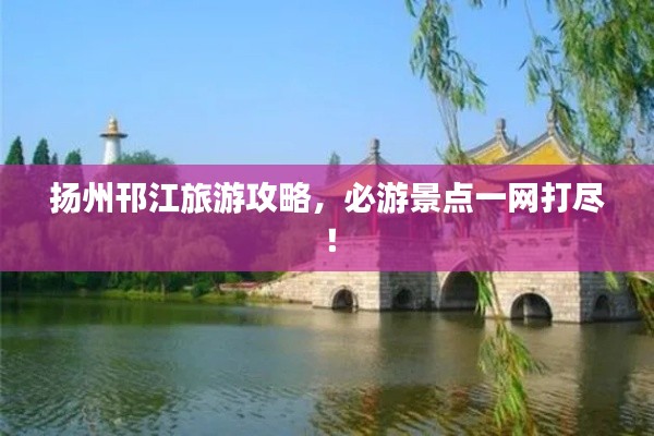 扬州邗江旅游攻略，必游景点一网打尽！