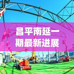 昌平南延一期最新进展，剩余段落消息揭秘
