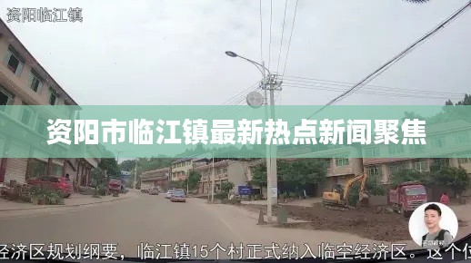 资阳市临江镇最新热点新闻聚焦