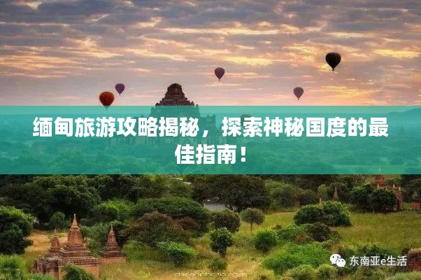 缅甸旅游攻略揭秘，探索神秘国度的最佳指南！