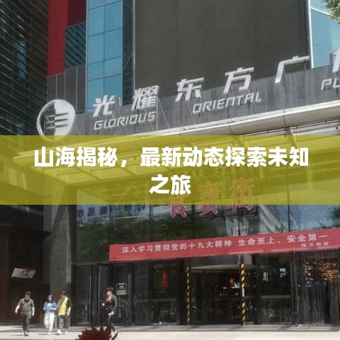 山海揭秘，最新动态探索未知之旅