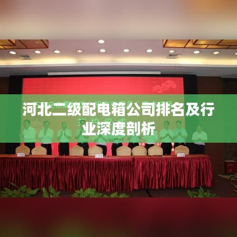 河北二级配电箱公司排名及行业深度剖析